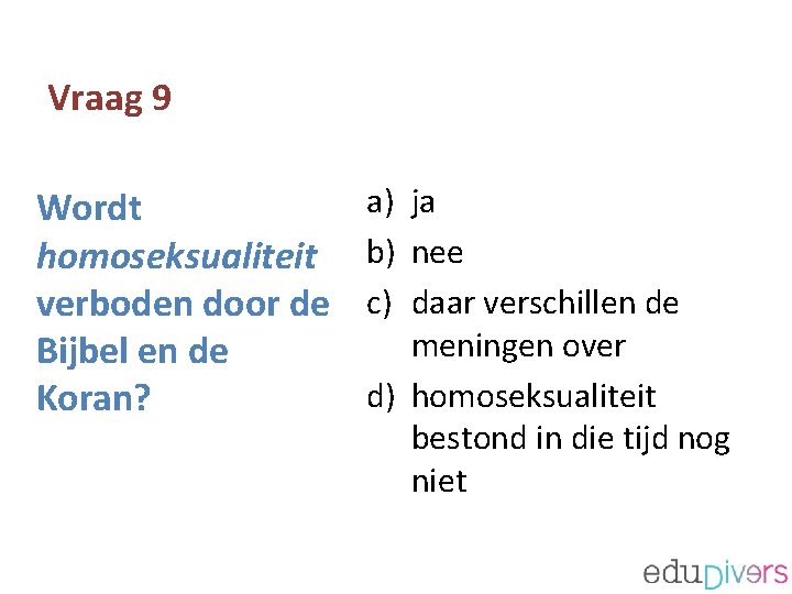 Vraag 9 Wordt homoseksualiteit verboden door de Bijbel en de Koran? a) ja b)