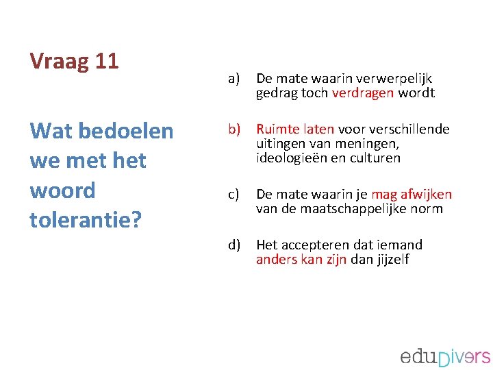 Vraag 11 Wat bedoelen we met het woord tolerantie? a) De mate waarin verwerpelijk