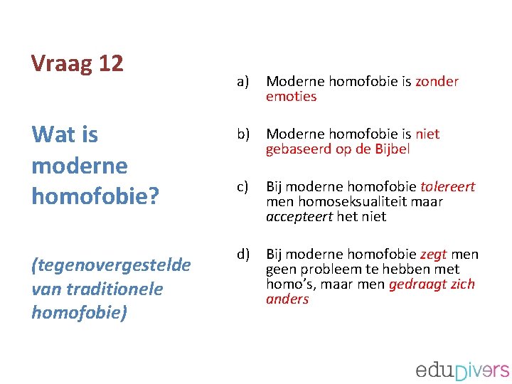 Vraag 12 Wat is moderne homofobie? (tegenovergestelde van traditionele homofobie) a) Moderne homofobie is