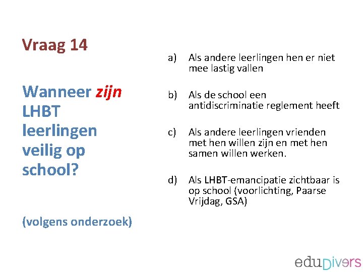 Vraag 14 Wanneer zijn LHBT leerlingen veilig op school? (volgens onderzoek) a) Als andere