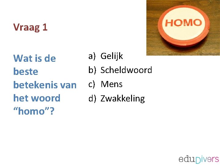 Vraag 1 Wat is de beste betekenis van het woord “homo”? a) b) c)