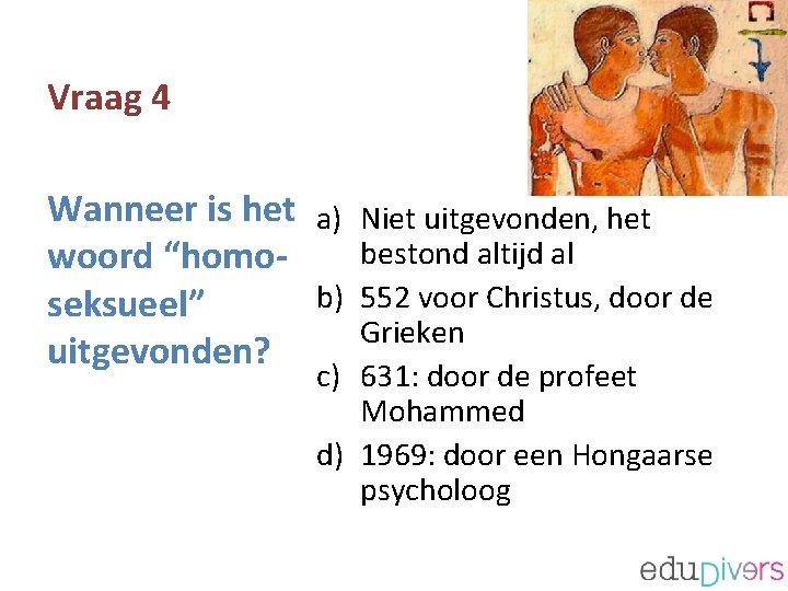 Vraag 4 Wanneer is het a) Niet uitgevonden, het bestond altijd al woord “homob)