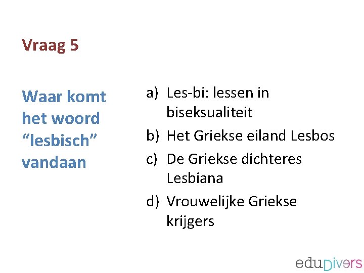 Vraag 5 Waar komt het woord “lesbisch” vandaan a) Les-bi: lessen in biseksualiteit b)