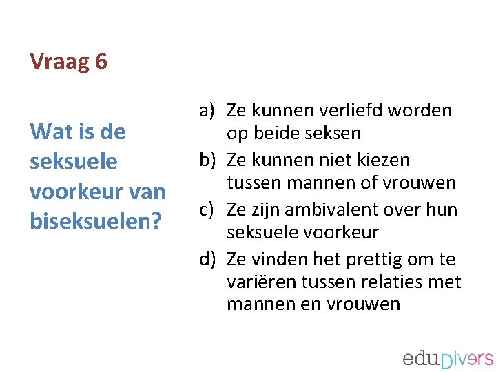 Vraag 6 Wat is de seksuele voorkeur van biseksuelen? a) Ze kunnen verliefd worden