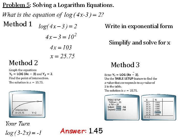 Problem 5: Solving a Logarithm Equations. Method 1 Write in exponential form Simplify and