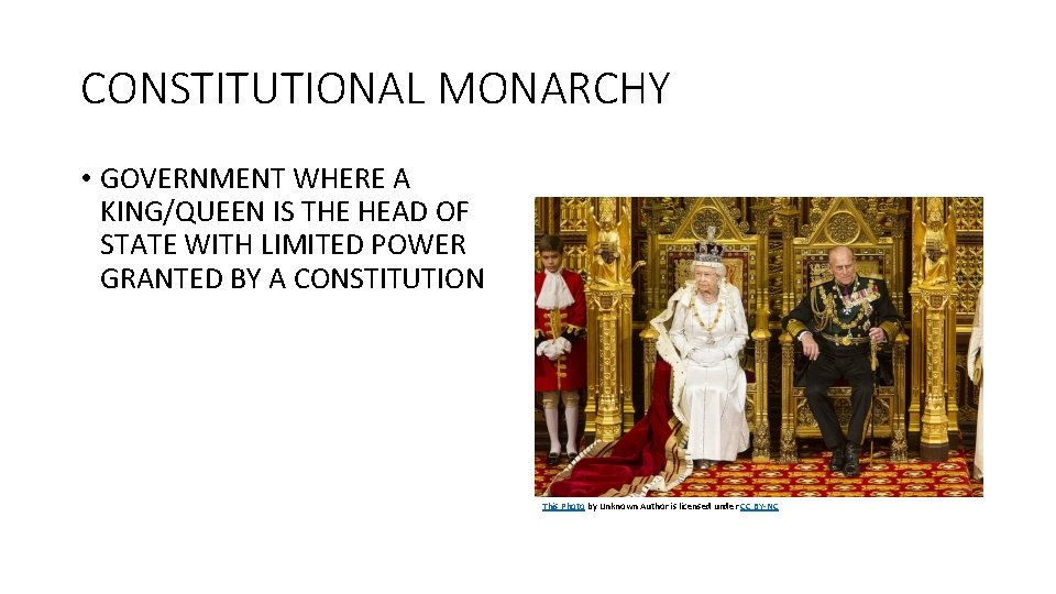 CONSTITUTIONAL MONARCHY • GOVERNMENT WHERE A KING/QUEEN IS THE HEAD OF STATE WITH LIMITED