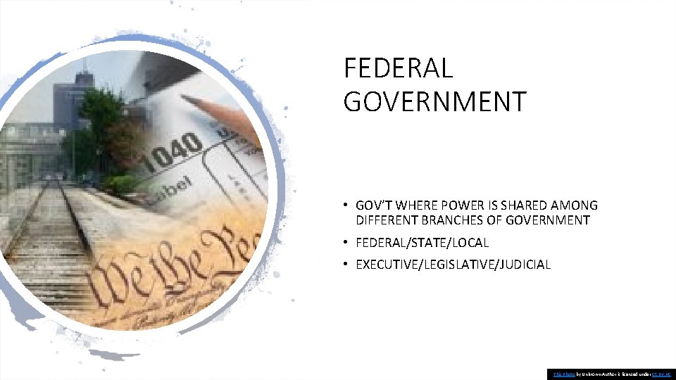 FEDERAL GOVERNMENT • GOV’T WHERE POWER IS SHARED AMONG DIFFERENT BRANCHES OF GOVERNMENT •