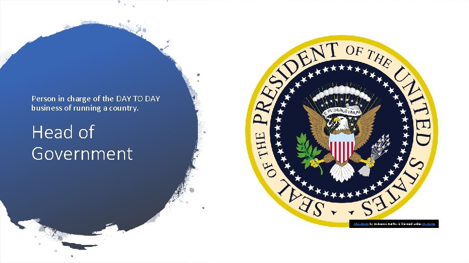 Person in charge of the DAY TO DAY business of running a country. Head