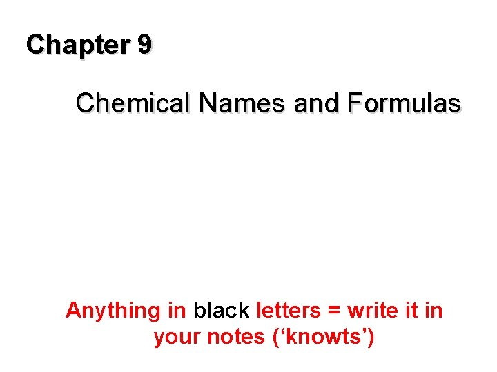 Chapter 9 Chemical Names and Formulas Anything in black letters = write it in