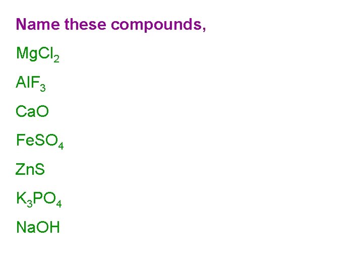 Name these compounds, Mg. Cl 2 Al. F 3 Ca. O Fe. SO 4