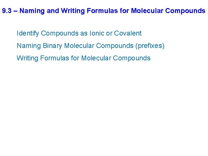 9. 3 – Naming and Writing Formulas for Molecular Compounds Identify Compounds as Ionic