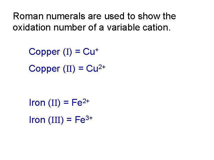 Roman numerals are used to show the oxidation number of a variable cation. Copper