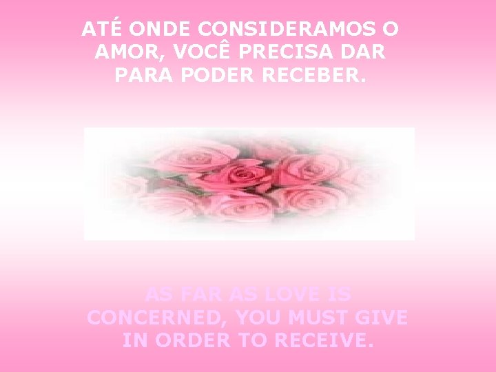 ATÉ ONDE CONSIDERAMOS O AMOR, VOCÊ PRECISA DAR PARA PODER RECEBER. AS FAR AS