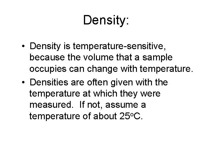 Density: • Density is temperature-sensitive, because the volume that a sample occupies can change