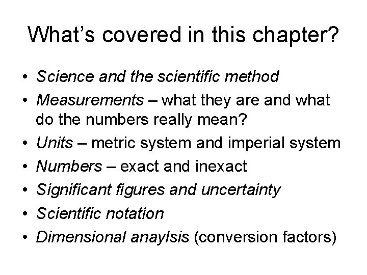 What’s covered in this chapter? • Science and the scientific method • Measurements –