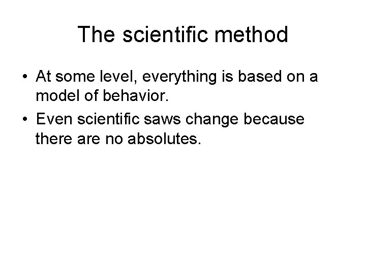 The scientific method • At some level, everything is based on a model of