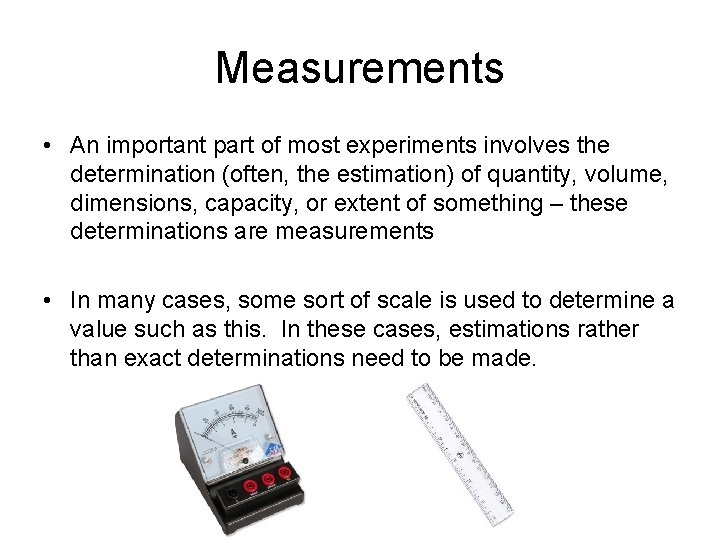 Measurements • An important part of most experiments involves the determination (often, the estimation)