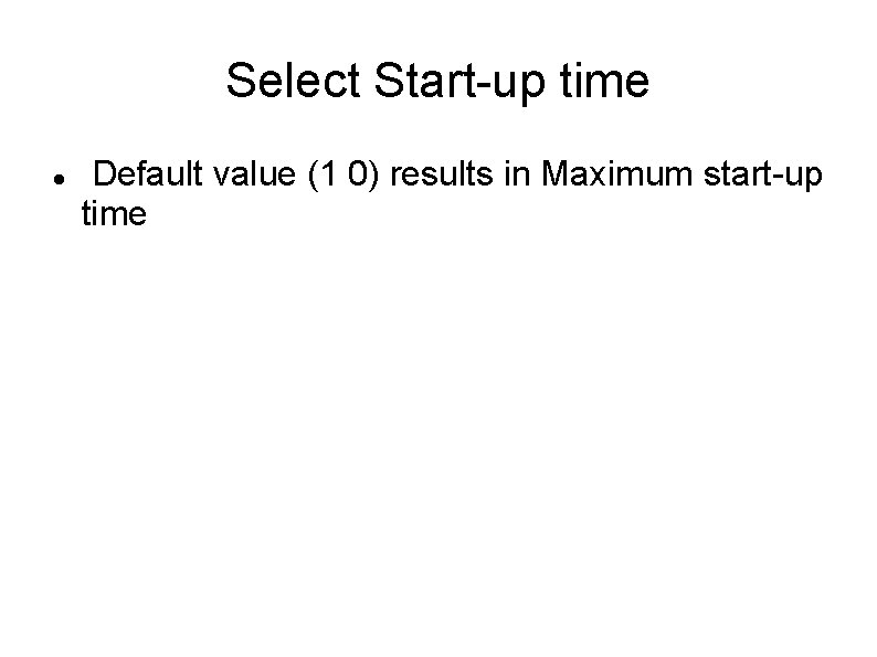 Select Start-up time Default value (1 0) results in Maximum start-up time 