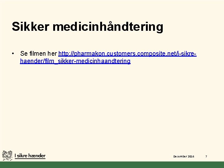 Sikker medicinhåndtering • Se filmen her http: //pharmakon. customers. composite. net/i-sikrehaender/film_sikker-medicinhaandtering December 2014 7