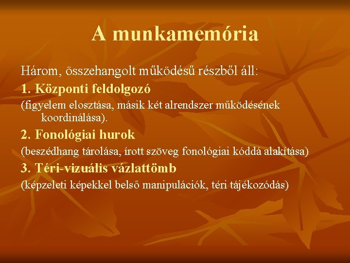 A munkamemória Három, összehangolt működésű részből áll: 1. Központi feldolgozó (figyelem elosztása, másik két