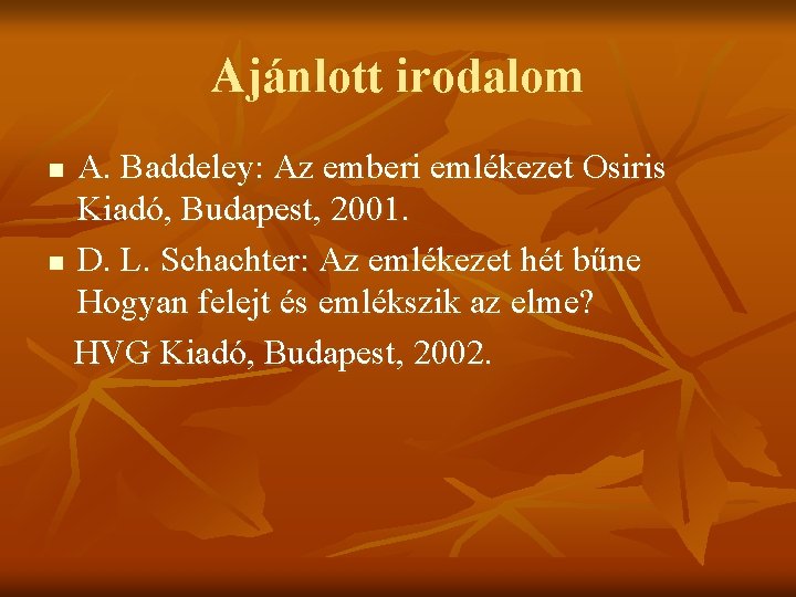 Ajánlott irodalom A. Baddeley: Az emberi emlékezet Osiris Kiadó, Budapest, 2001. n D. L.