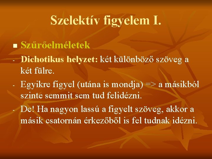 Szelektív figyelem I. n - - - Szűrőelméletek Dichotikus helyzet: két különböző szöveg a