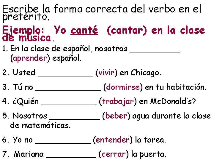 Escribe la forma correcta del verbo en el pretérito. Ejemplo: Yo canté (cantar) en