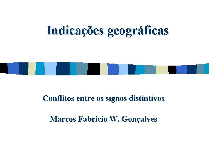 Indicações geográficas Conflitos entre os signos distintivos Marcos Fabrício W. Gonçalves Indicações geográficas Conflitos entre os signos distintivos Marcos Fabrício W. Gonçalves
