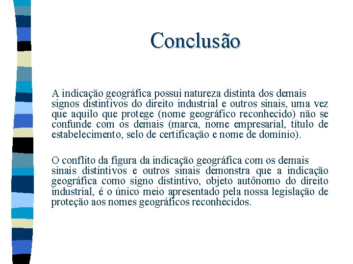 Conclusão A indicação geográfica possui natureza distinta dos demais signos distintivos do direito industrial Conclusão A indicação geográfica possui natureza distinta dos demais signos distintivos do direito industrial
