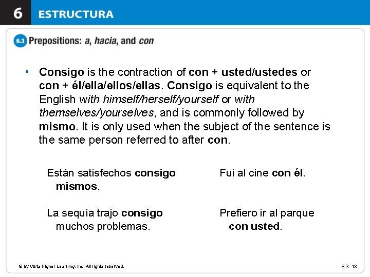  • Consigo is the contraction of con + usted/ustedes or con + él/ella/ellos/ellas.