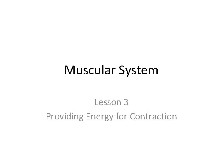 Muscular System Lesson 3 Providing Energy for Contraction 