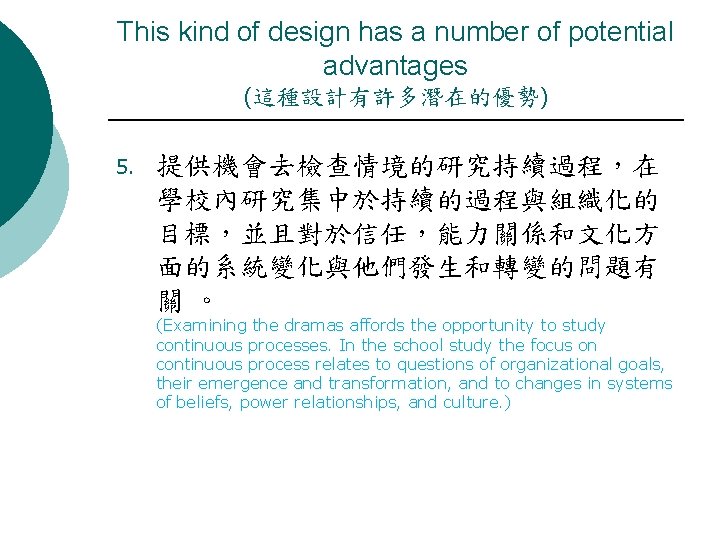 This kind of design has a number of potential advantages (這種設計有許多潛在的優勢) 5. 提供機會去檢查情境的研究持續過程，在 學校內研究集中於持續的過程與組織化的