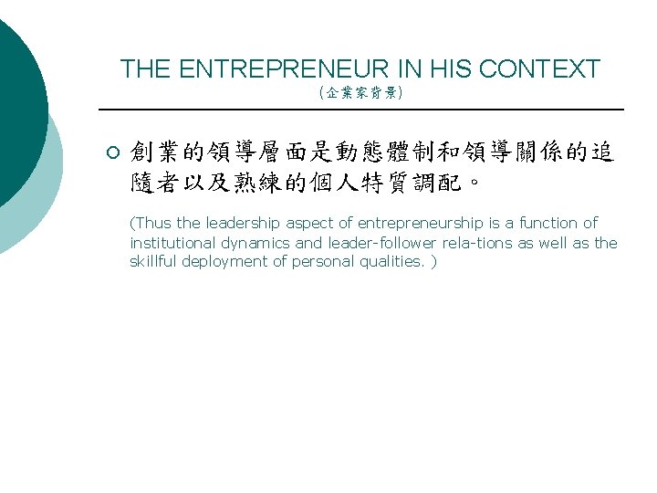 THE ENTREPRENEUR IN HIS CONTEXT (企業家背景) ¡ 創業的領導層面是動態體制和領導關係的追 隨者以及熟練的個人特質調配。 (Thus the leadership aspect of