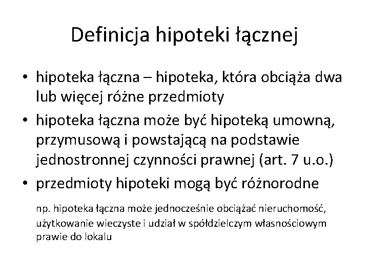 Definicja hipoteki łącznej • hipoteka łączna – hipoteka, która obciąża dwa lub więcej różne