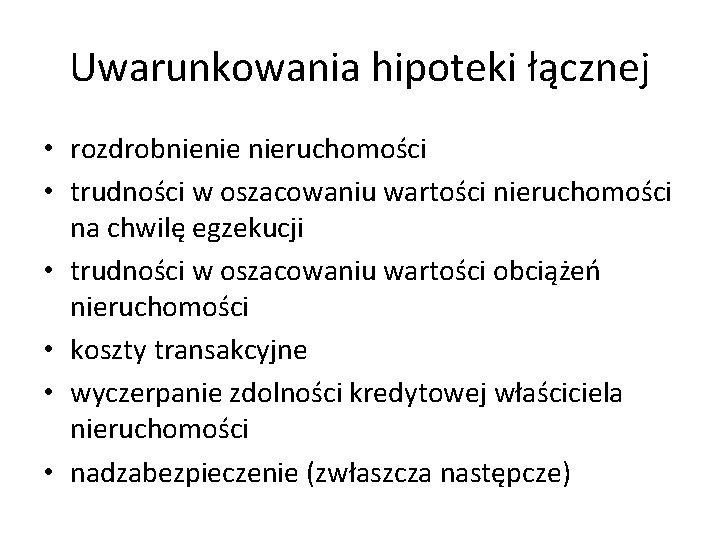 Uwarunkowania hipoteki łącznej • rozdrobnienie nieruchomości • trudności w oszacowaniu wartości nieruchomości na chwilę