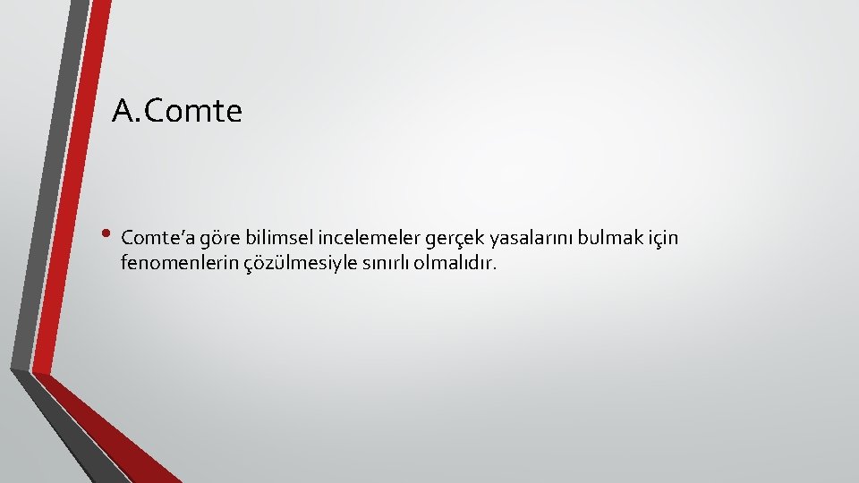 A. Comte • Comte’a göre bilimsel incelemeler gerçek yasalarını bulmak için fenomenlerin çözülmesiyle sınırlı