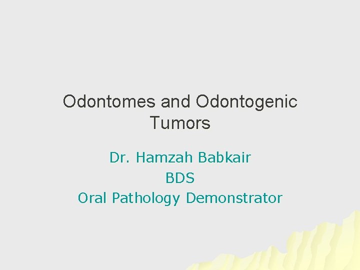 Odontomes and Odontogenic Tumors Dr. Hamzah Babkair BDS Oral Pathology Demonstrator 