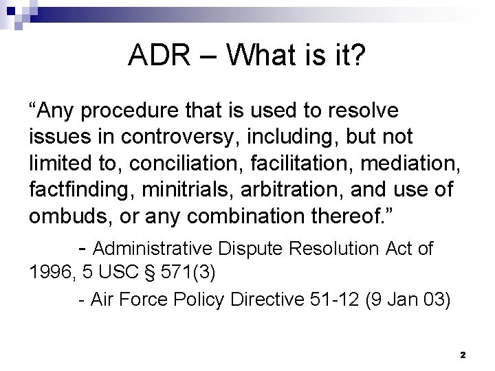 ADR – What is it? “Any procedure that is used to resolve issues in