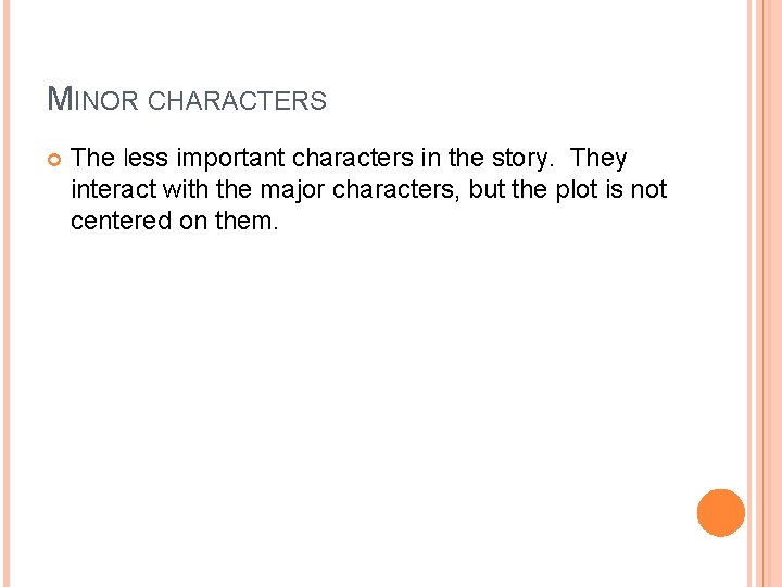 MINOR CHARACTERS The less important characters in the story. They interact with the major