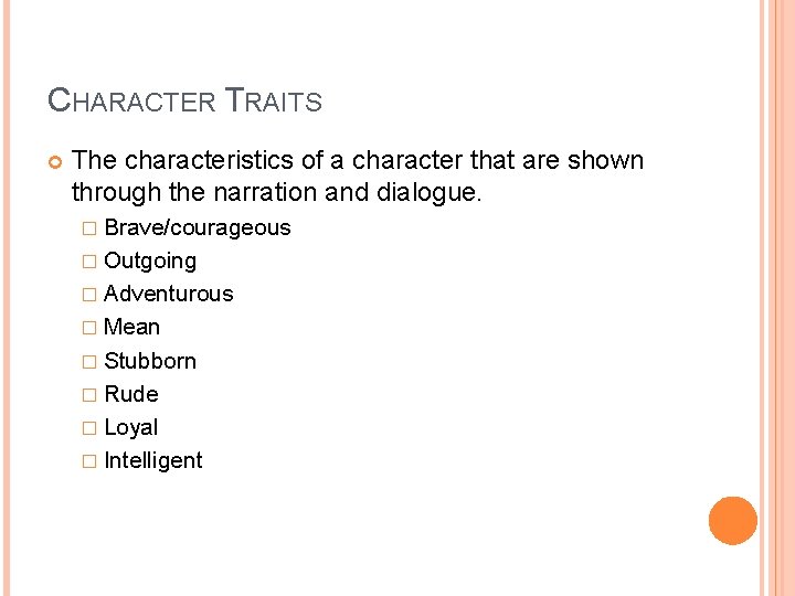CHARACTER TRAITS The characteristics of a character that are shown through the narration and
