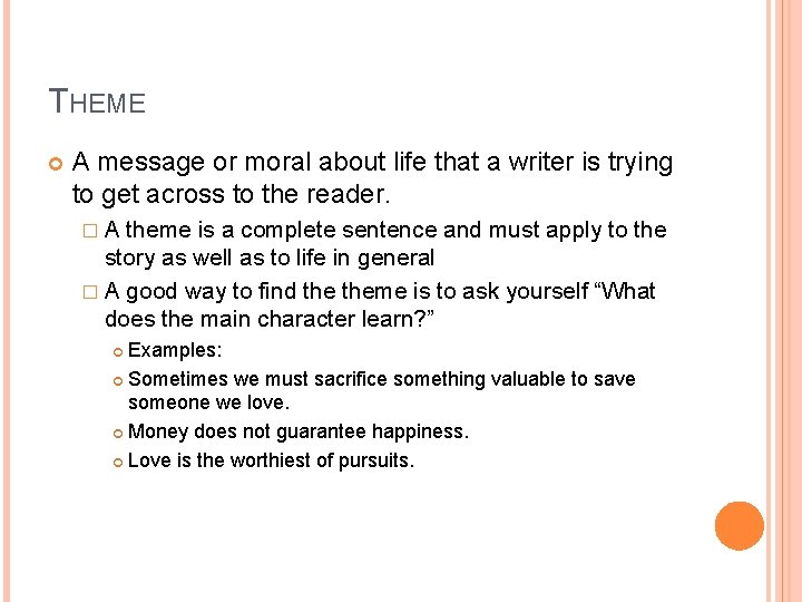 THEME A message or moral about life that a writer is trying to get