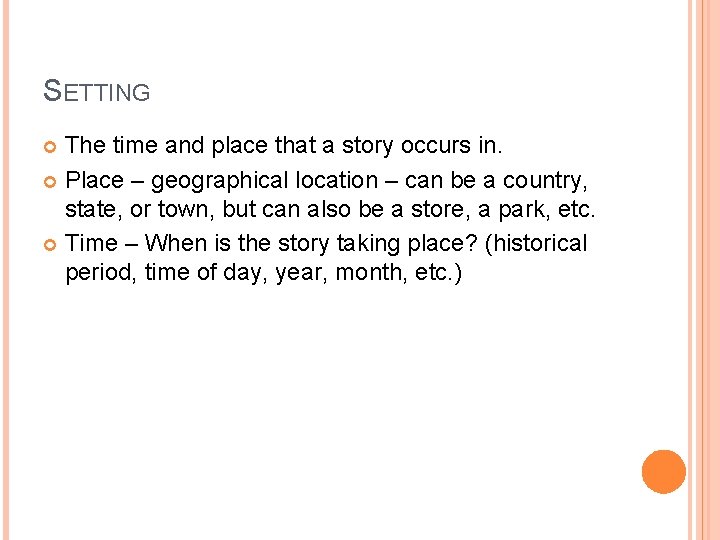 SETTING The time and place that a story occurs in. Place – geographical location