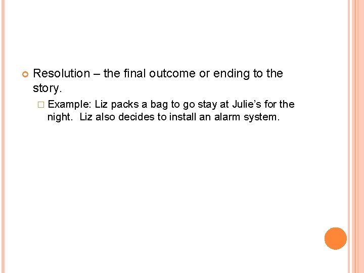  Resolution – the final outcome or ending to the story. � Example: Liz