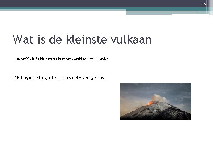 12 Wat is de kleinste vulkaan De peubla is de kleinste vulkaan ter wereld