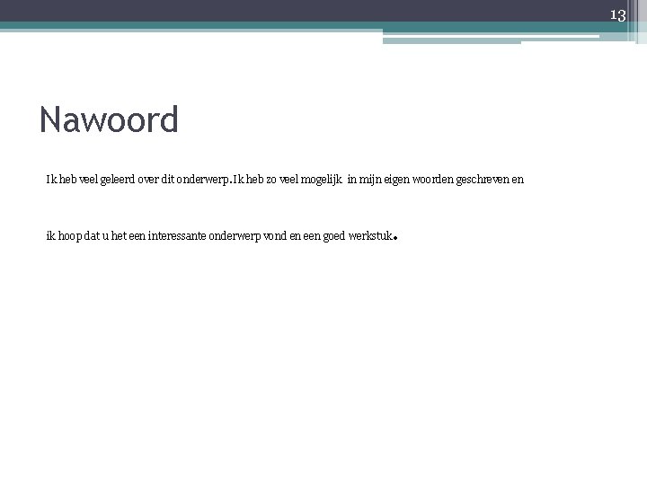 13 Nawoord Ik heb veel geleerd over dit onderwerp. Ik heb zo veel mogelijk