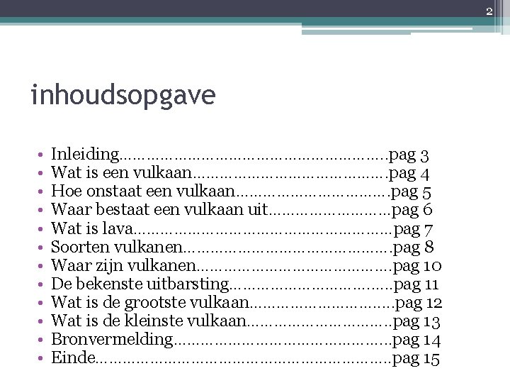 2 inhoudsopgave • • • Inleiding…………………………. . pag 3 Wat is een vulkaan…………………. pag