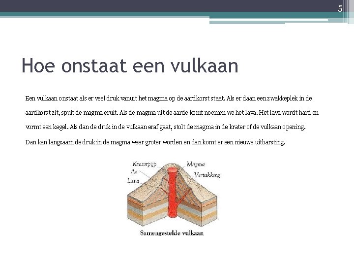 5 Hoe onstaat een vulkaan Een vulkaan onstaat als er veel druk vanuit het