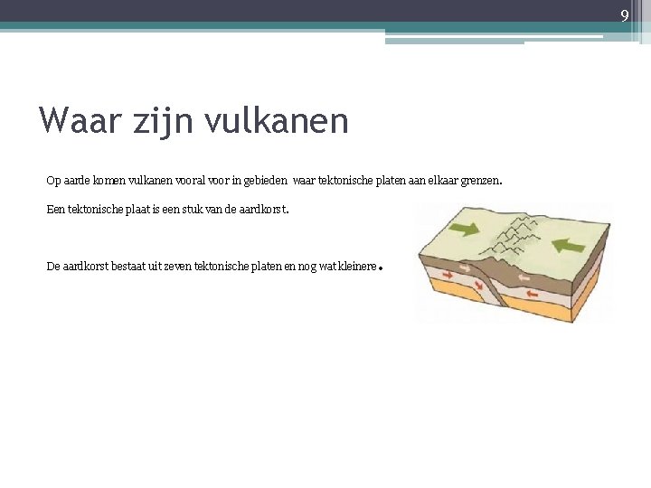 9 Waar zijn vulkanen Op aarde komen vulkanen vooral voor in gebieden waar tektonische