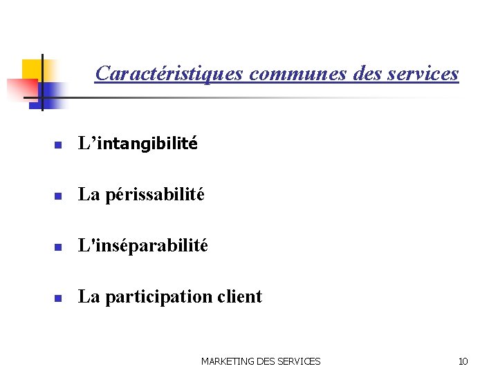 Caractéristiques communes des services n L’intangibilité n La périssabilité n L'inséparabilité n La participation