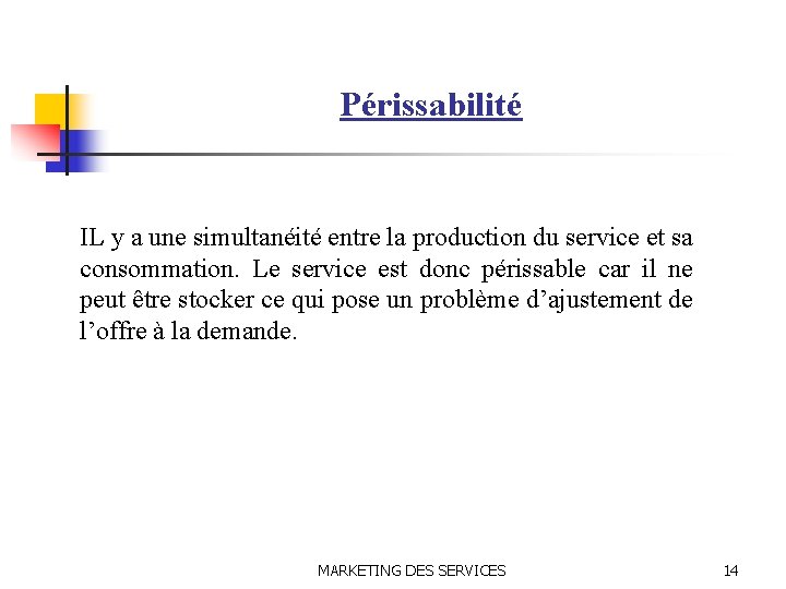 Périssabilité IL y a une simultanéité entre la production du service et sa consommation.